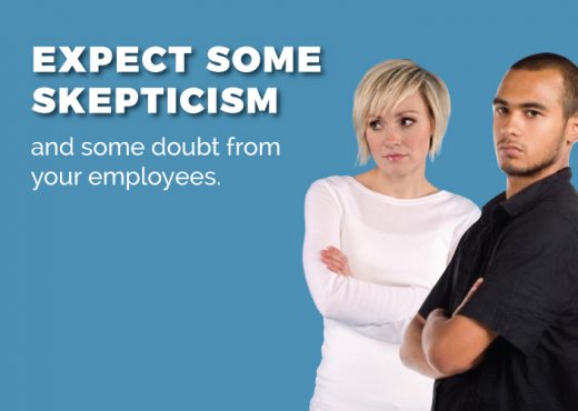 Expect some skepticism and doubt from your employees