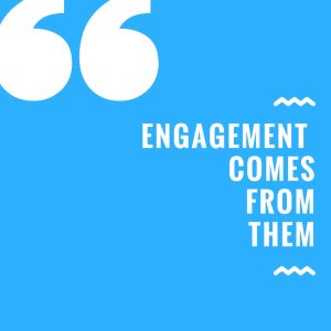 Engagement comes from them.