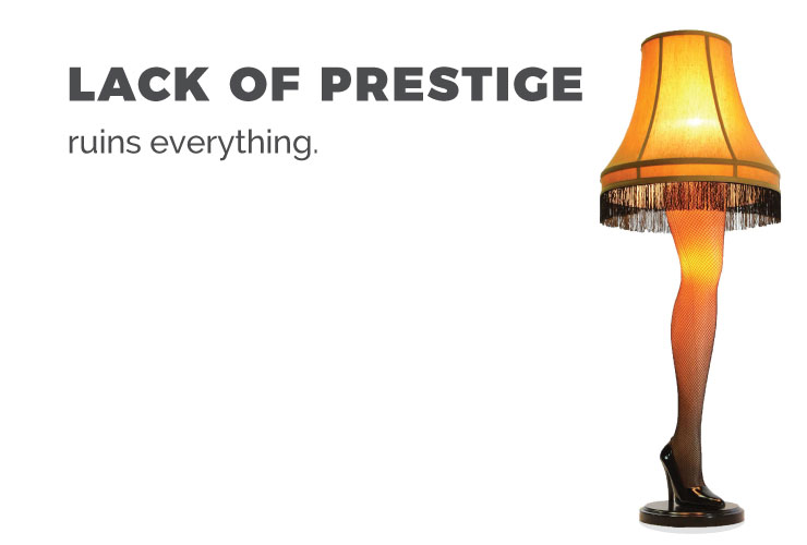 Lack of prestige ruins everything.