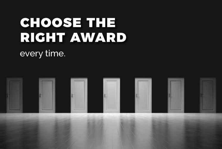 Choose the right award every time.